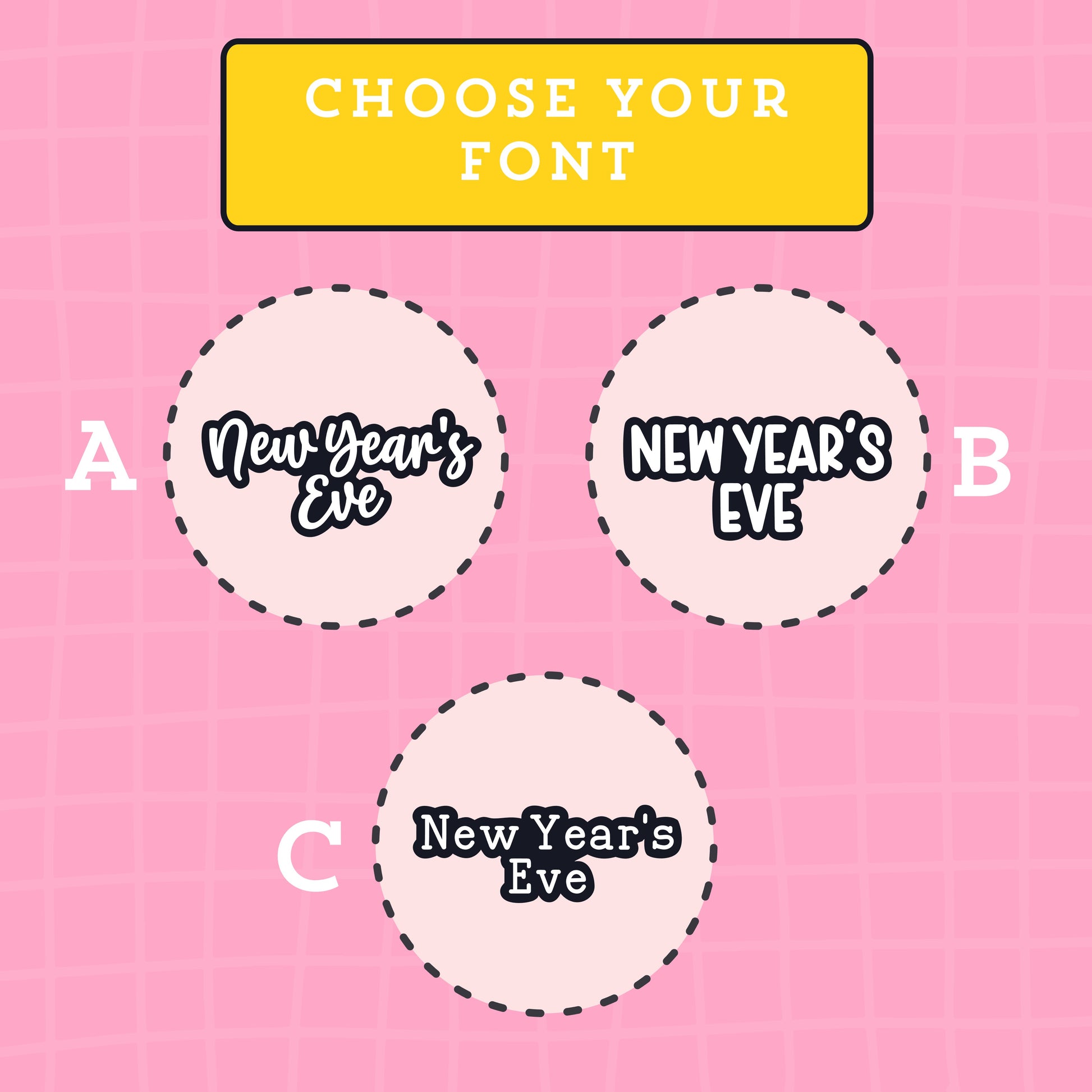 Selection of New Year's Eve font styles on a pink background with a yellow box at the top that says choose your font. Font A is a script style font, font B is a rounded all capital letters font and font c is an all-lowercase typewriter font.